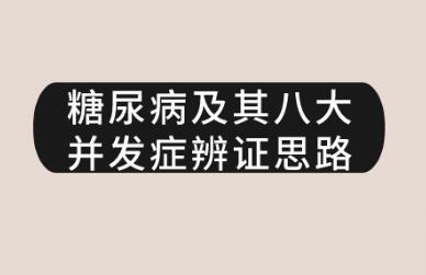 《糖尿病及其八大并发症辨证思路》课程视频