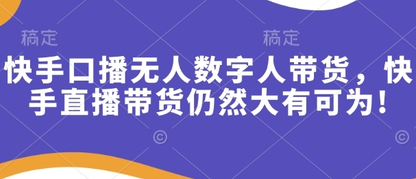 数字人带货视频怎么做？快手口播无人数字人带货