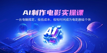 如何用ai制作短视频？AI制作电影实操课