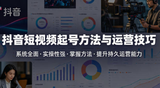 抖音短视频起号方法和运营技巧，内容系统全面实操性强