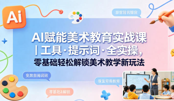 AI赋能美术教育实战课 工具·提示词解锁美术教学新玩法