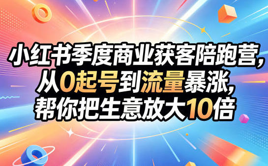 小红书季度商业获客陪跑营，从0起号到流量暴涨